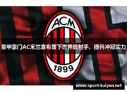 意甲豪门AC米兰宣布签下世界级射手，提升冲冠实力